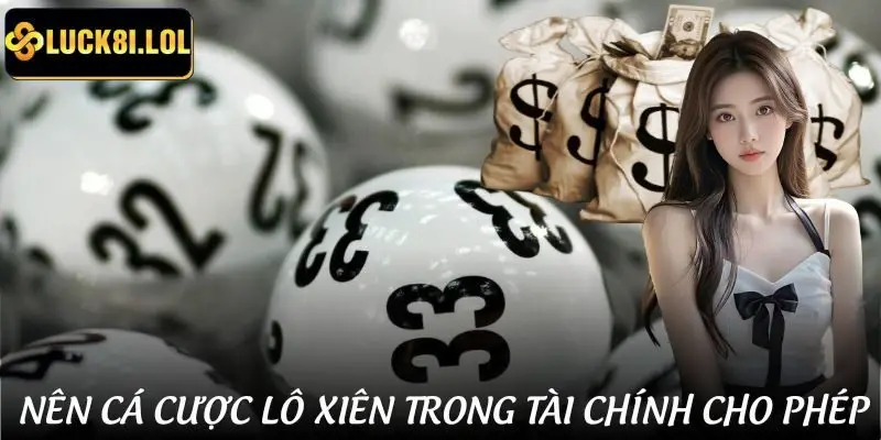 Nên cá cược xổ số - lô đề theo tài chính cho phép để không vượt giới hạn